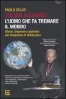 Julian Assange: l'uomo che fa tremare il mondo. Storia, imprese e opinioni del fondatore di Wikileaks Julian Assange: l'uomo che fa tremare il mondo. Storia, imprese e opinioni del fondatore di Wikileaks