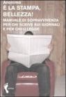 � la stampa, bellezza! Manuale di sopravvivenza per chi scrive sui giornali e per chi li legge