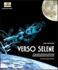 Verso Selene. Il romanzo dell'uomo sulla luna. Dall'immaginazione alla scienza
