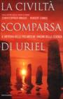 La civilt� scomparsa di Uriel. Il mistero delle pi� antiche origini della scienza