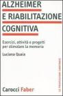 Alzheimer e riabilitazione cognitiva. Esercizi, attività e progetti per stimolare la memoria Alzheimer e riabilitazione cognitiva. Esercizi, attività e progetti per stimolare la memoria