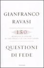 Questioni di fede. 150 risposte ai perch� di chi crede e di chi non crede