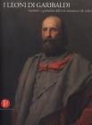 I leoni di Garibaldi. Garibaldi e i garibaldini delle terre mantovane nelle Collezioni Civiche. Catalogo della Mostra (Mantova, ottobre 2007) I leoni di Garibaldi. Garibaldi e i garibaldini delle terre mantovane nelle Collezioni Civiche. Catalogo della Mostra (Mantova, ottobre 2007)