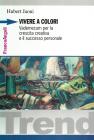 Vivere a colori. Vademecum per la crescita creativa e il successo personale