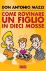 Come rovinare un figlio in dieci mosse Come rovinare un figlio in dieci mosse