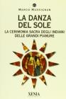 La danza del sole. La cerimonia sacra degli indiani delle grandi pianure