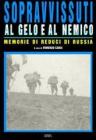 Sopravvissuti al gelo e al nemico. Memorie di reduci di Russia