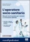 L' operatore socio-sanitario. Mannuale teorico pratico per i concorsi e la formazione professionale dell'OSS