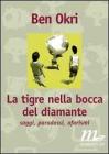 La tigre nella bocca del diamante. Saggi, paradossi, aforismi