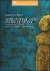 Artigiani dell'osso, avorio e palco. Ornamenti, utensili e giochi dalla preistoria al medioevo Artigiani dell'osso, avorio e palco. Ornamenti, utensili e giochi dalla preistoria al medioevo