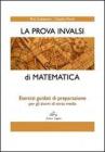 La prova invalsi di matematica. Esercizi guidati di preparazione per gli alunni di terza media