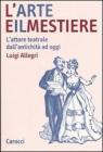 L' arte e il mestiere. L'attore teatrale dall'antichit� ad oggi