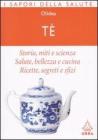 T�. Storia, miti e scienza. Salute, bellezza e cucina. Ricette, segreti e sfizi