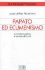 Papato ed ecumenismo. Il ministero petrino al servizio dell'unit�