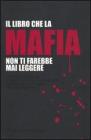 Il libro che la mafia non ti farebbe mai leggere. Oltre il muro dell'omert�: le relazioni politiche e le basi culturali dell'organizzazione criminale pi� potente...