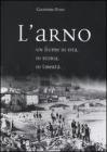 L' Arno. Un fiume di vita, di storia, di libert�