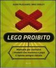 Lego proibito. Manuale per costruire i modelli che mamma e pap� ti hanno sempre vietato