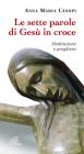 Le sette parole di Ges� in croce. Meditazione e preghiera