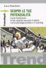 Scopri le tue potenzialit�. Come trasformare le tue capacit� nascoste in talenti con la psicologia positiva e il coaching