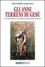 Gli anni terreni di Ges�. La sorprendente cronologia nascosta nelle Scritture