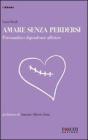 Amare senza perdersi. Psicoanalisi e dipendenze affettive Amare senza perdersi. Psicoanalisi e dipendenze affettive