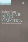 Le due vie della semiotica. Teorie strutturali e interpretative Le due vie della semiotica. Teorie strutturali e interpretative