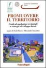 Promuovere il territorio. Guida al marketing territoriale e strategie di sviluppo locale Promuovere il territorio. Guida al marketing territoriale e strategie di sviluppo locale