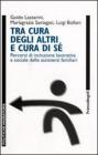 Tra cura degli altri e cura di sé. Percorsi di inclusione lavorativa e sociale delle assistenti familiari Tra cura degli altri e cura di sé. Percorsi di inclusione lavorativa e sociale delle assistenti familiari
