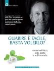 Guarire � facile basta volerlo? Amarsi nel fisico, nello spirito e nell'incoscio