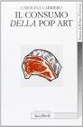Il consumo della pop art. Esibizione dell'oggetto e crisi dell'oggettivazione Il consumo della pop art. Esibizione dell'oggetto e crisi dell'oggettivazione