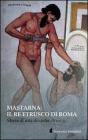 Mastarna. Il re etrusco di Roma. Storia di una dinastia etrusca Mastarna. Il re etrusco di Roma. Storia di una dinastia etrusca