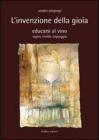 L' invenzione della gioia. Educarsi al vino. Sogno, civiltà, linguaggio L' invenzione della gioia. Educarsi al vino. Sogno, civiltà, linguaggio