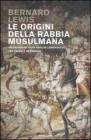 Le origini della rabbia musulmana. Millecinquecento anni di confronto fra Islam e Occidente