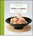Tutto a vapore. Tante sane ricette ricche di gusto