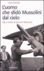 L' uomo che sfid� Mussolini dal cielo. Vita e morte di Giovanni Bassanesi