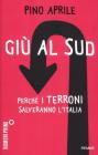 Giù al Sud. Perché i terroni salveranno l'Italia Giù al Sud. Perché i terroni salveranno l'Italia
