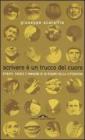 Scrivere � un trucco del cuore. Ritratti, parole e immagini di 30 giganti della letteratura