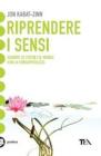 Riprendere i sensi. Guarire se stessi e il mondo attraverso la consapevolezza Riprendere i sensi. Guarire se stessi e il mondo attraverso la consapevolezza