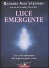 Luce emergente. Una nuova esplorazione del campo energetico umano Luce emergente. Una nuova esplorazione del campo energetico umano