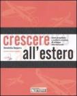 Crescere all'estero. Come progettare e realizzare una strategia di sviluppo internazionale. Con CD-ROM