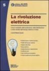 La rivoluzione elettrica. Cosa � cambiato nella produzione, nella distribuzione e nella vendita dell'energia elettrica in Italia