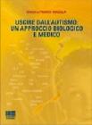 Uscire dall'autismo. Un approccio biologico e medico