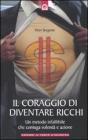 Il coraggio di diventare ricchi. Un metodo infallibile che coniuga volont� e azione