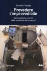 Prevedere l'imprevedibile. La tumultuosa scienza della previsione dei terremoti Prevedere l'imprevedibile. La tumultuosa scienza della previsione dei terremoti