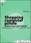 Shopping, computer, pillole. Ancora una e poi smetto! Come nascono le dipendenze e come possiamo farne a meno. E-book