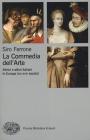 La commedia dell'arte. Attrici e attori professionisti fra XVI e XVIII secolo La commedia dell'arte. Attrici e attori professionisti fra XVI e XVIII secolo