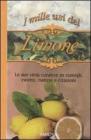 I mille usi del limone. Le sue virt� curative in consigli, ricette, notizie e citazioni