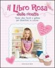 Libro rosa delle ricette. Tante idee facili e golose per divertirsi incucina