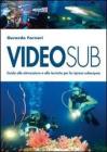 Videosub. Guida alla attrezzature e alle tecniche per la ripresa subacquea Videosub. Guida alla attrezzature e alle tecniche per la ripresa subacquea