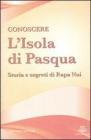Conoscere l'Isola di Pasqua. Storia e segreti di Rapa Nui